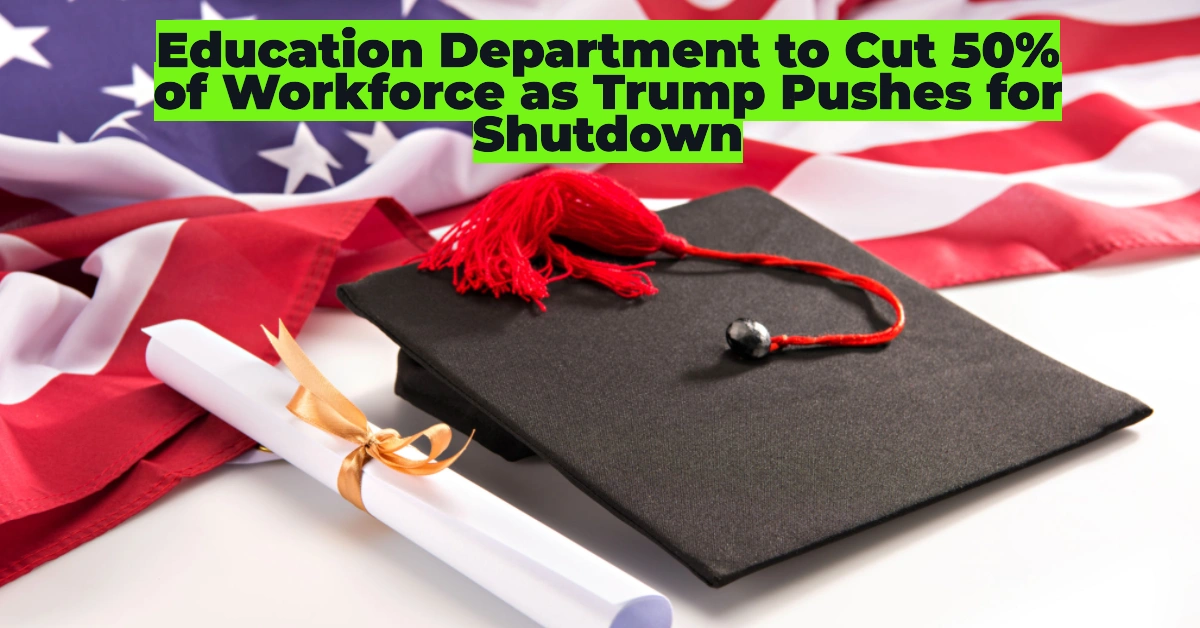 Education Department to Cut 50% of Workforce as Trump Pushes for Shutdown –